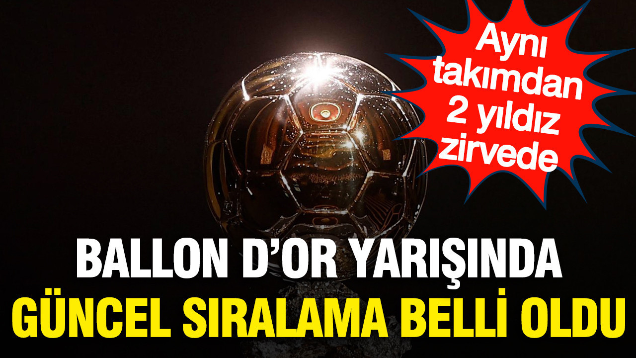 Ballon d'Or yarışı kızıştı: Aynı takımdan 2 yıldız zirvede