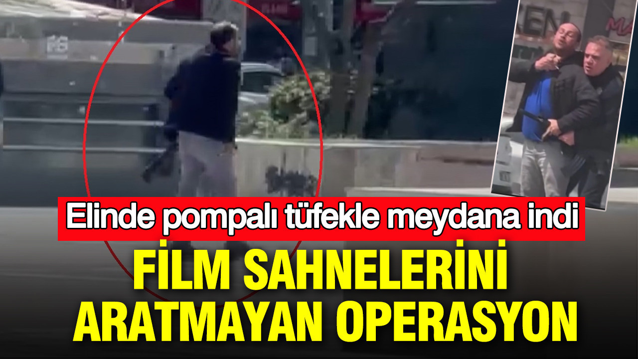 Elinde pompalı tüfekle meydana indi: Film sahnelerini aratmayan operasyon