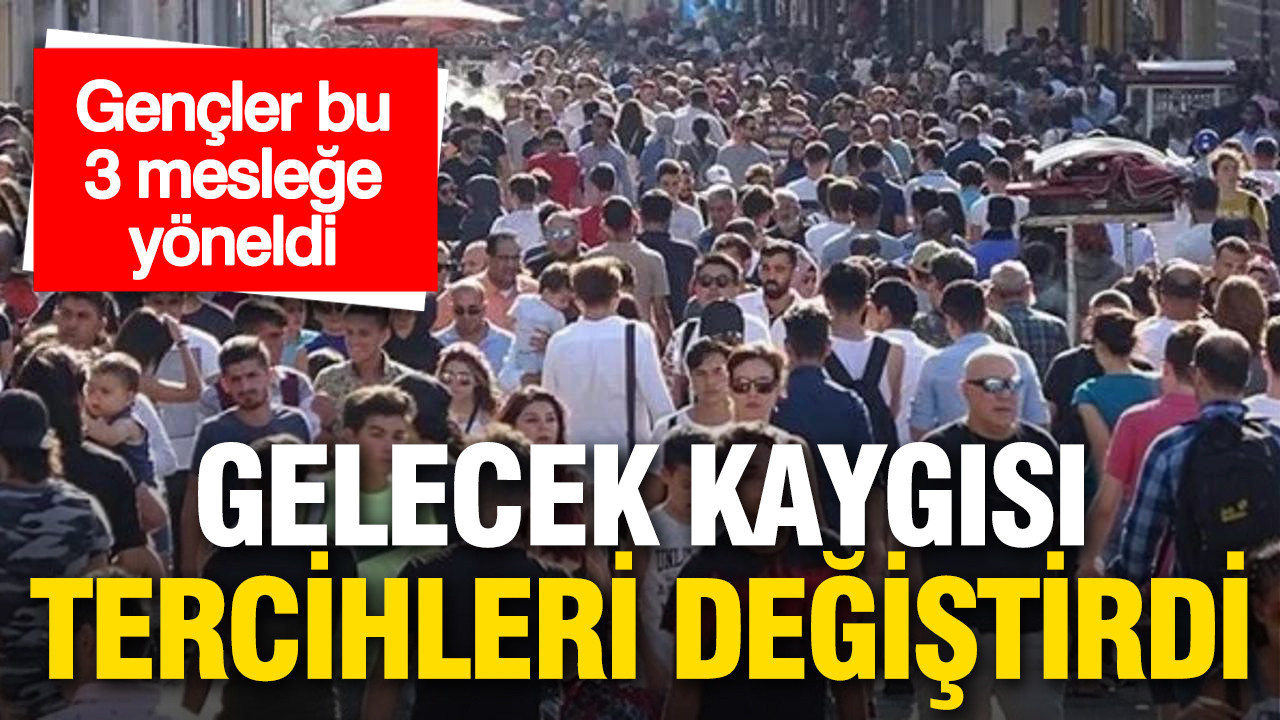 Gelecek kaygısı tercihleri değiştirdi: Gençler bu 3 mesleğe yöneldi
