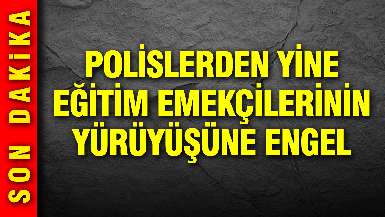 MEB'e yürümek isteyen öğretmenlere polis engeli