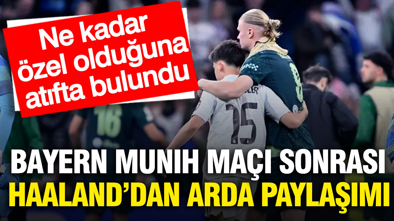 Haaland'dan Arda Güler paylaşımı: Ne kadar özel olduğunu böyle vurguladı