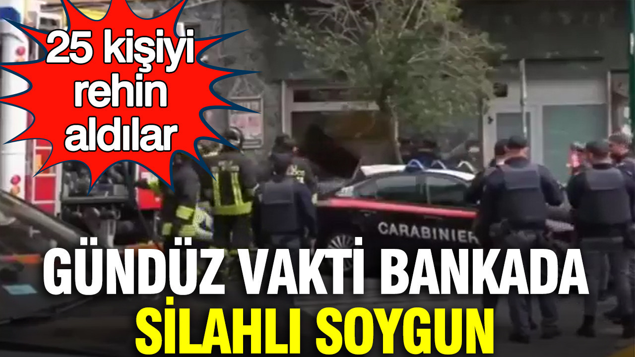 İtalya'da gündüz vakti bankada silahlı soygun: 25 kişiyi rehin aldılar
