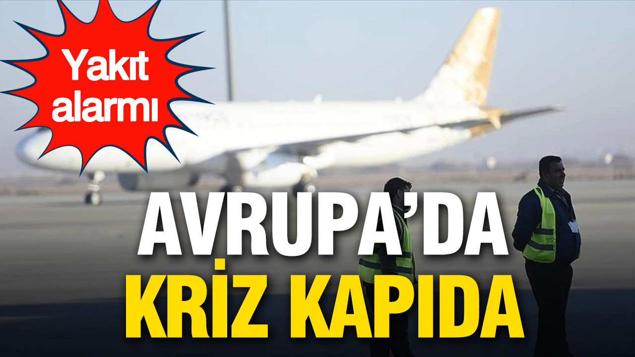 Jet yakıtı alarmı: Avrupa’da kriz kapıya dayandı