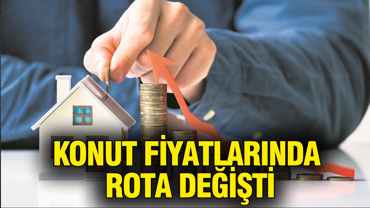 Konut fiyatlarında rota değişti