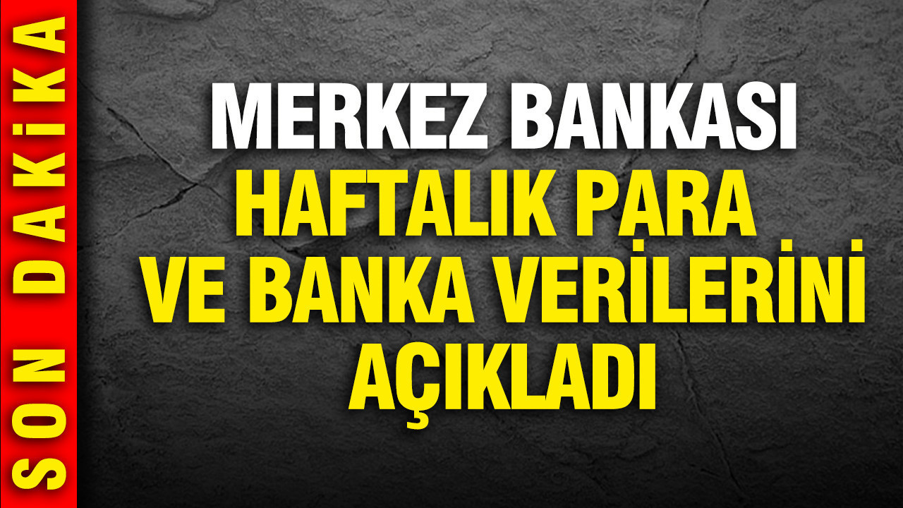 Merkez Bankası haftalık para ve banka istatistiklerini açıkladı