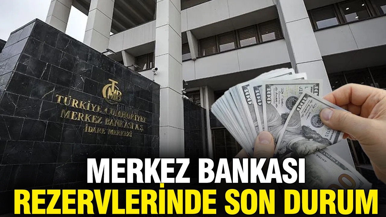 Merkez bankası rezervlerinde son durum belli oldu
