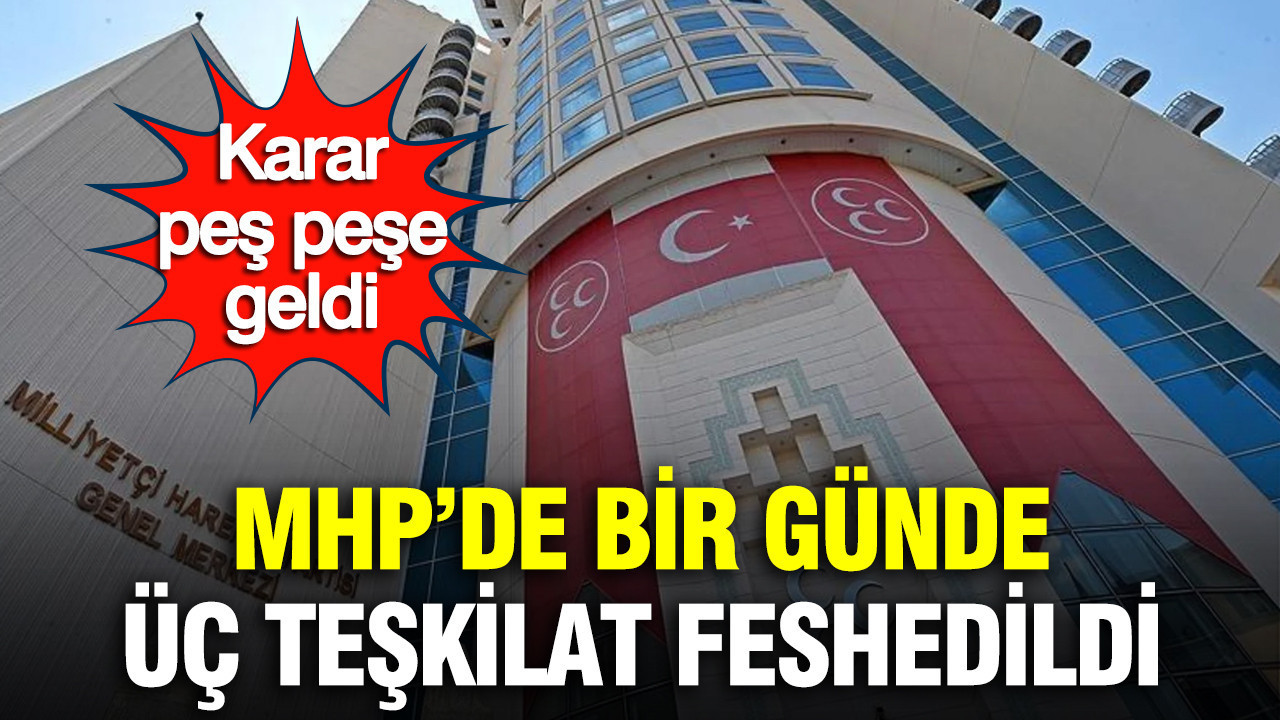 MHP'de sular durulmuyor: Üç teşkilat birden feshedildi