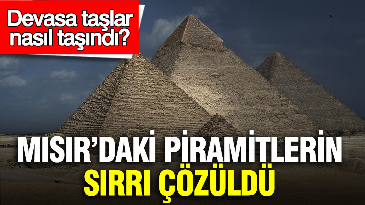 Mısır’daki piramitlerin sırrı çözüldü: Devasa taşlar nasıl taşındı?