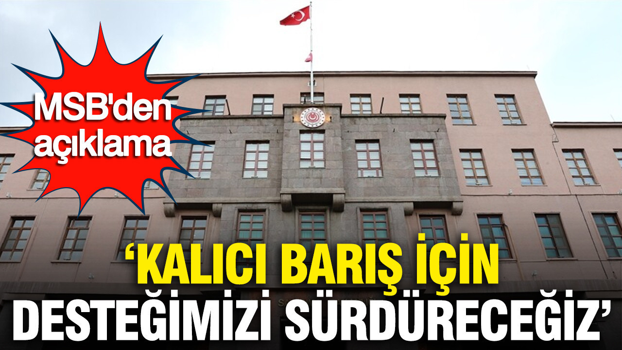 MSB: Kalıcı barış için elimizden gelen desteği vereceğiz