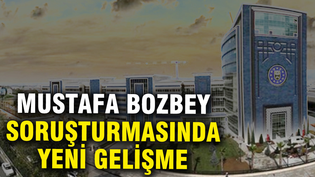 Mustafa Bozbey soruşturmasında yeni gelişme: 3 kişi daha gözaltına alındı