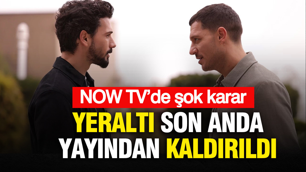 NOW TV’de şok karar: Yeraltı son anda yayından kaldırıldı