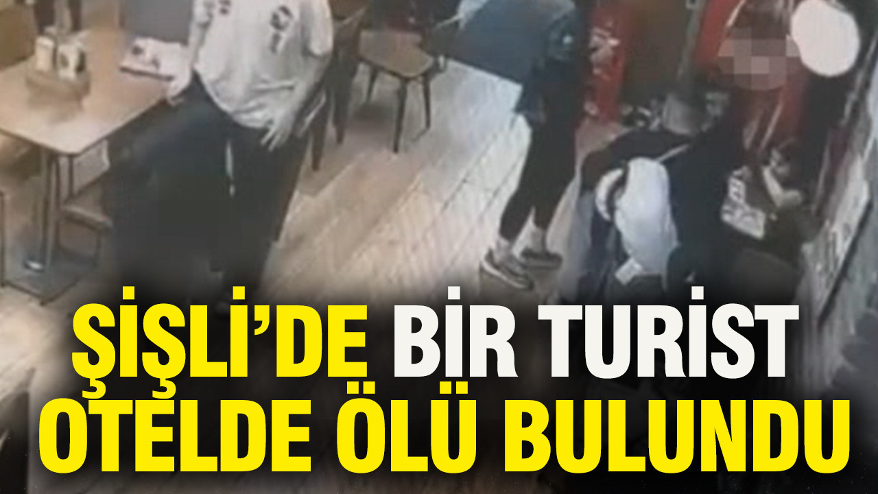 Şişli’de bir turist otelde ölü bulundu