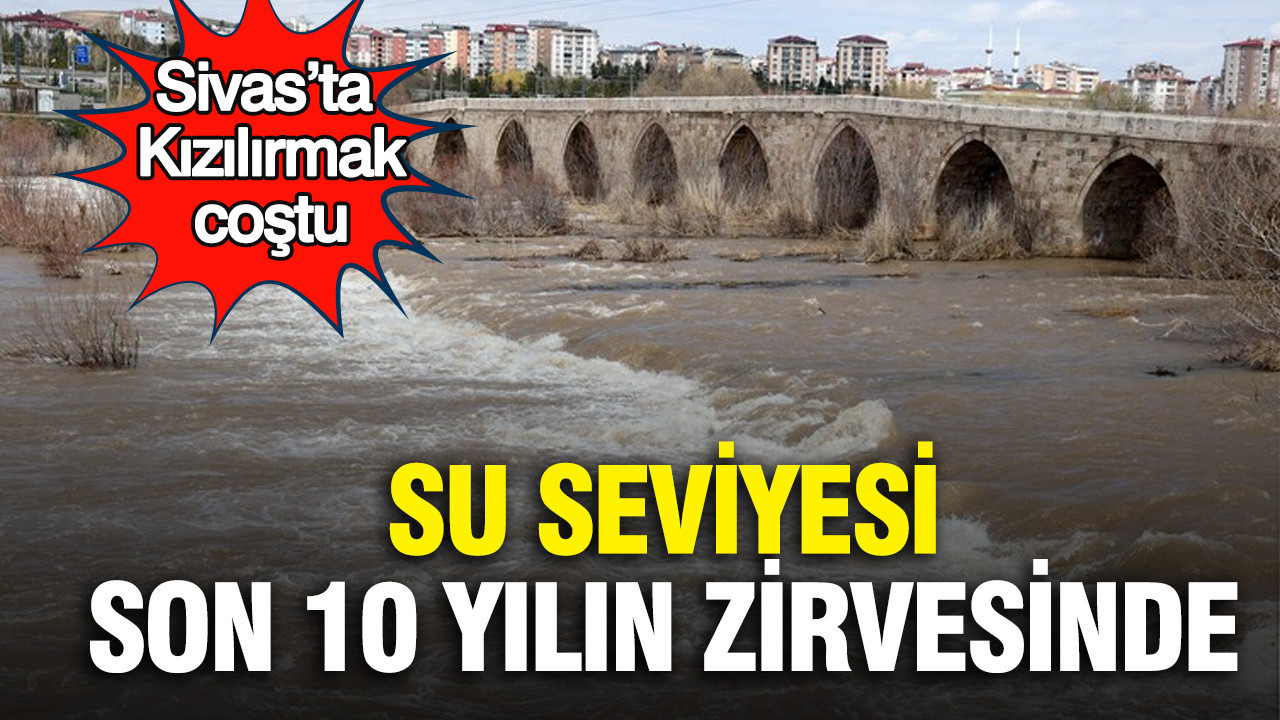 Sivas’ta Kızılırmak coştu: Su seviyesi son 10 yılın zirvesinde