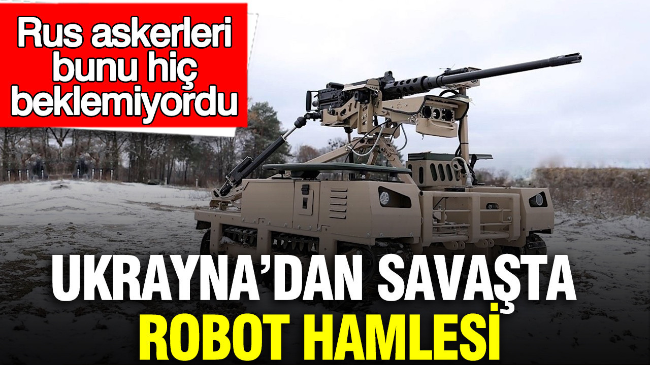 Ukrayna’dan savaşta robot hamlesi: Rus askerleri bunu hiç beklemiyordu