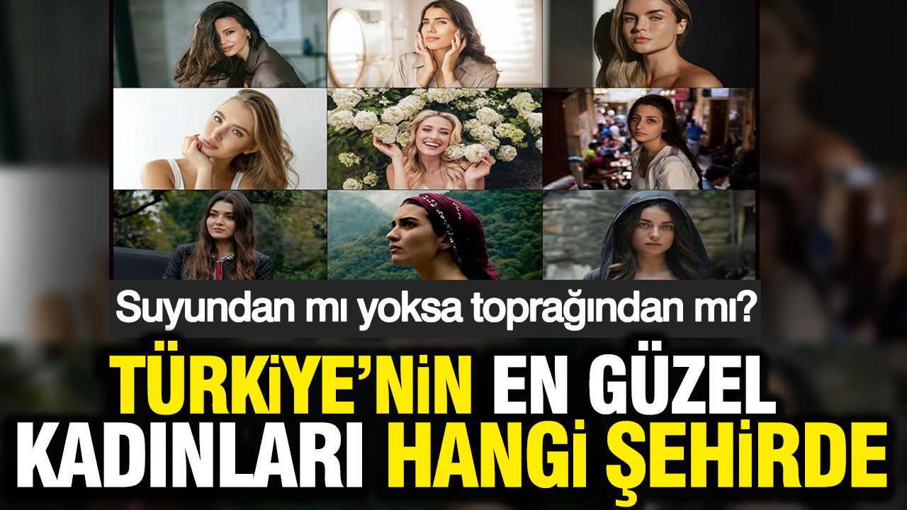 Yapay zeka Türkiye’nin en güzel kadınlarının yaşadığı illeri açıkladı