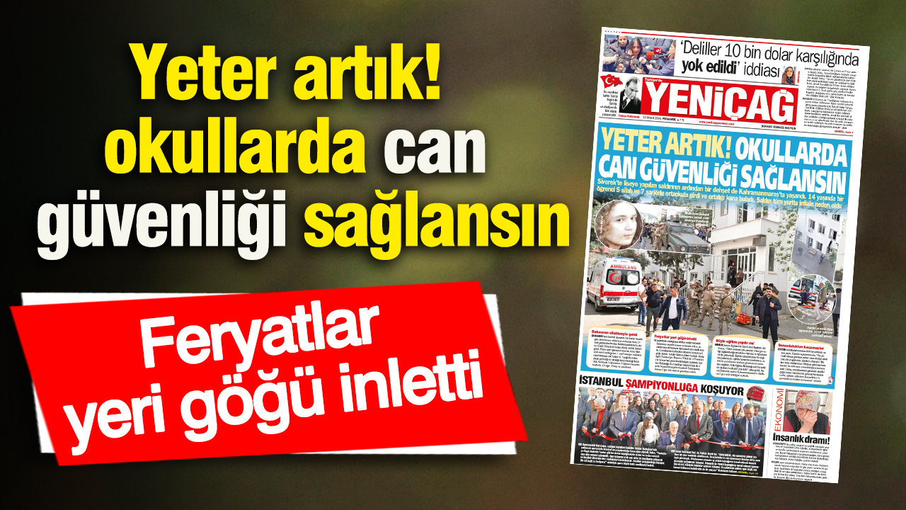 Yeniçağ Gazetesi: Yeter artık! okullarda can güvenliği sağlansın