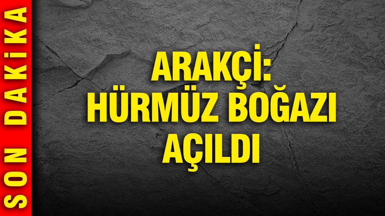 Abbas Arakçi: Hürmüz Boğazı açıldı