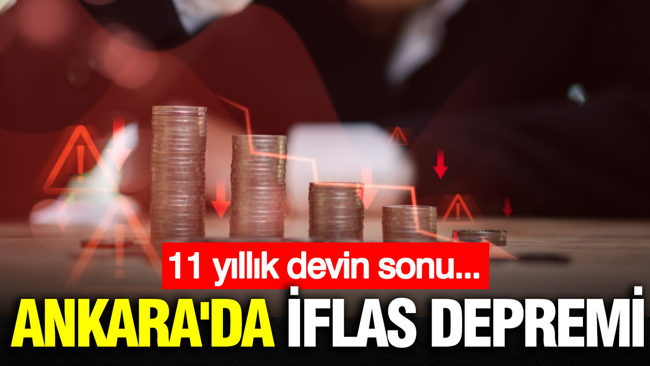 Ankara'da iflas depremi: 11 yıllık devin sonu...