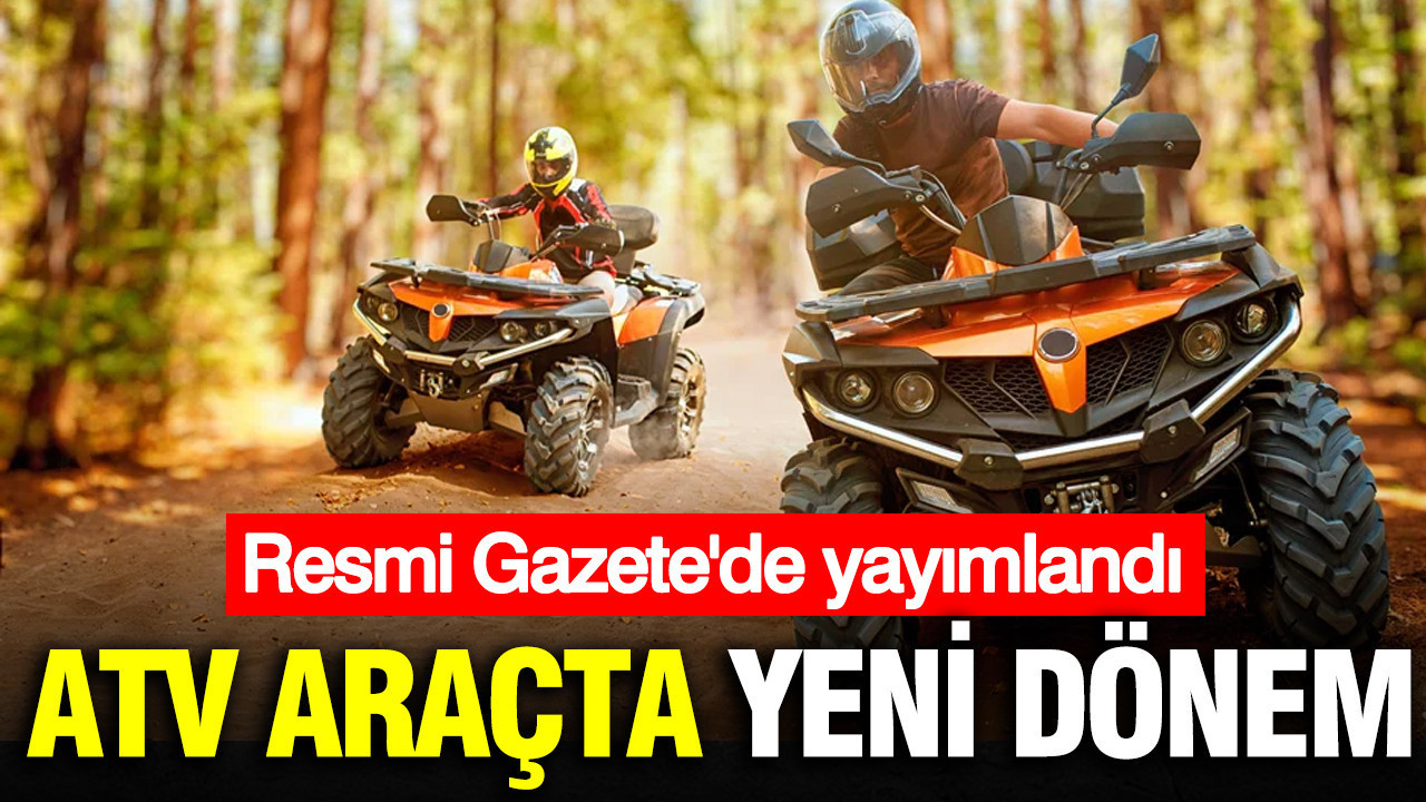 ATV araç ithalatında yeni dönem: Resmi Gazete'de yayımlandı
