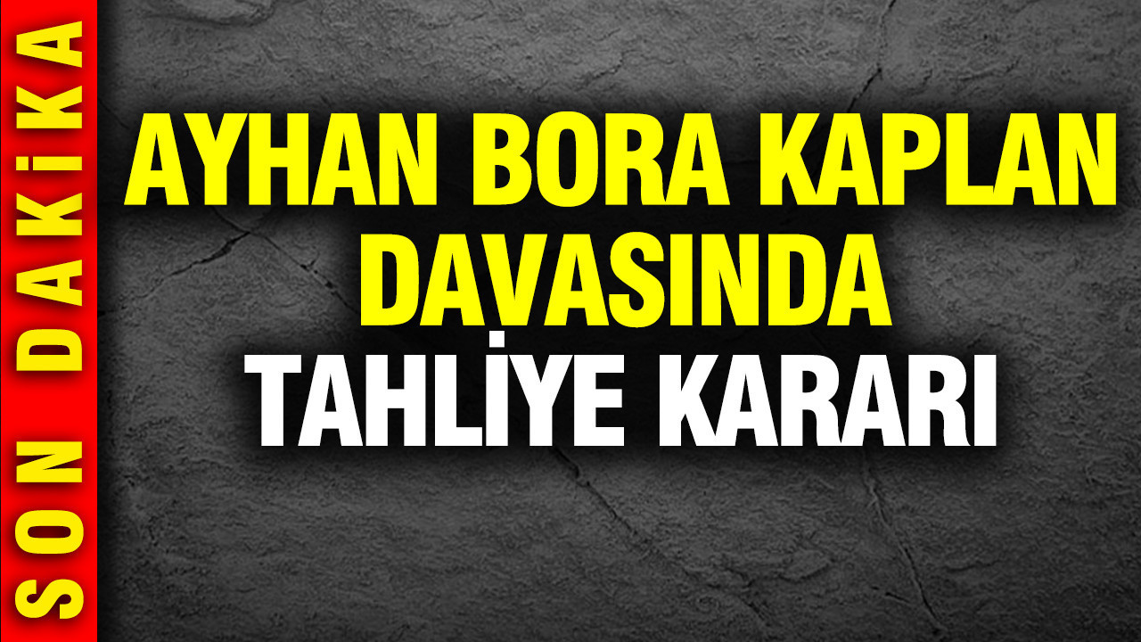 Ayhan Bora Kaplan davasında tahliye kararı