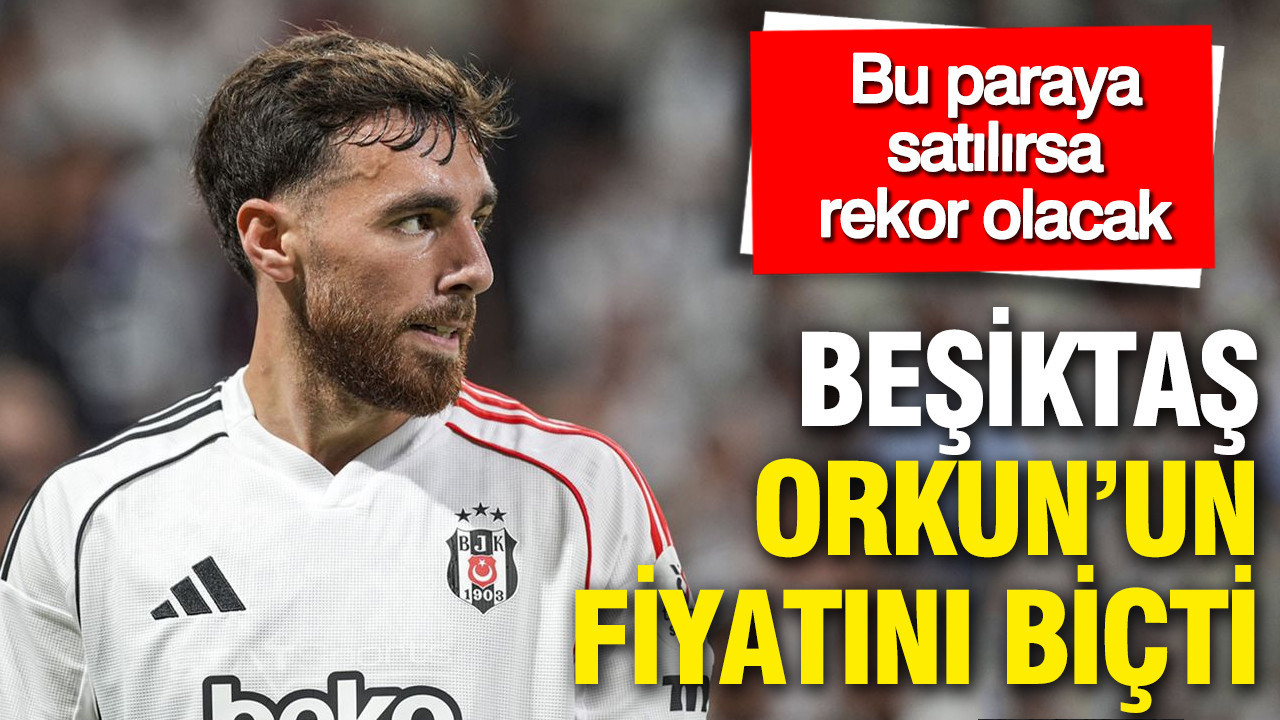 Beşiktaş Orkun Kökçü'nün fiyatını biçti: Bu paraya satılırsa rekor olacak