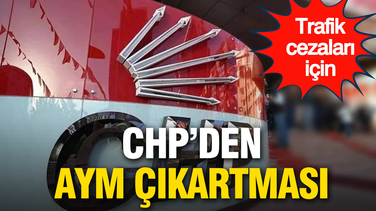 CHP’den trafik cezaları için AYM’ye başvuru