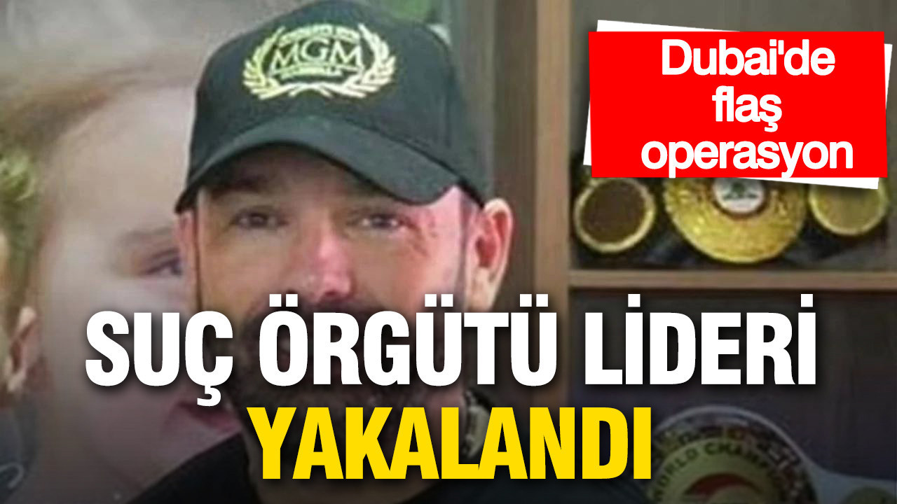 Dubai’de flaş operasyon: Suç örgütü lideri yakalandı