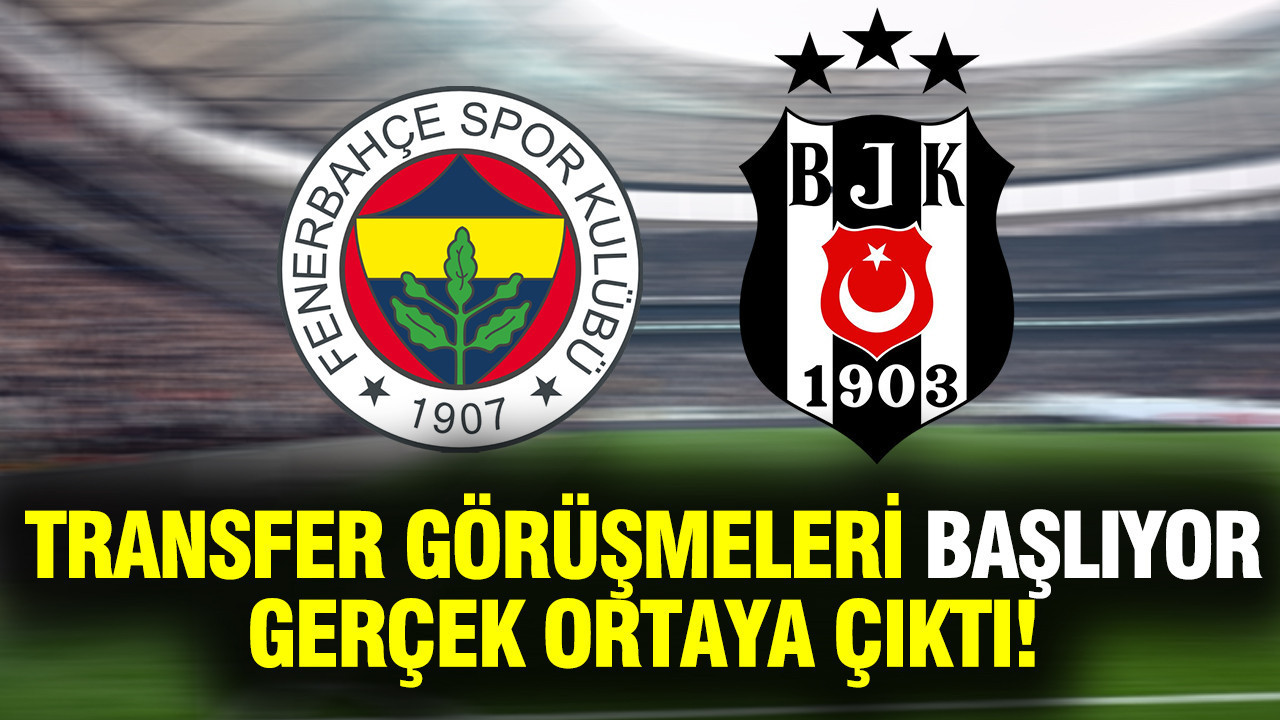 Fenerbahçe ile Beşiktaş transfer görüşmelerine başlıyor: Gerçek ortaya çıktı