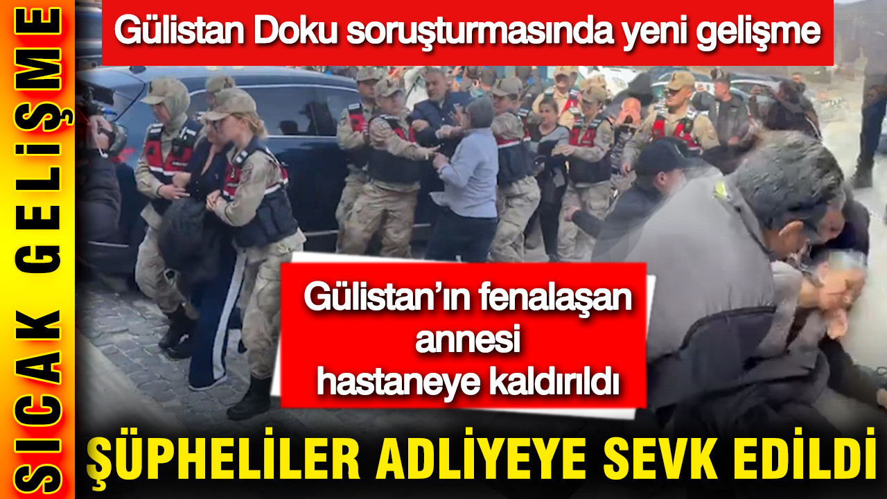 Gülistan Doku soruşturmasında gözaltına alınanlar adliyeye sevk edildi