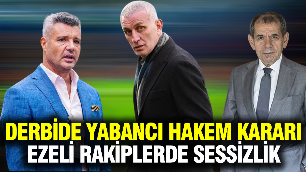Hacıosmanoğlu’ndan yabancı hakem kararı: Galatasaray ve Fenerbahçe'de şaşırtan sessizlik