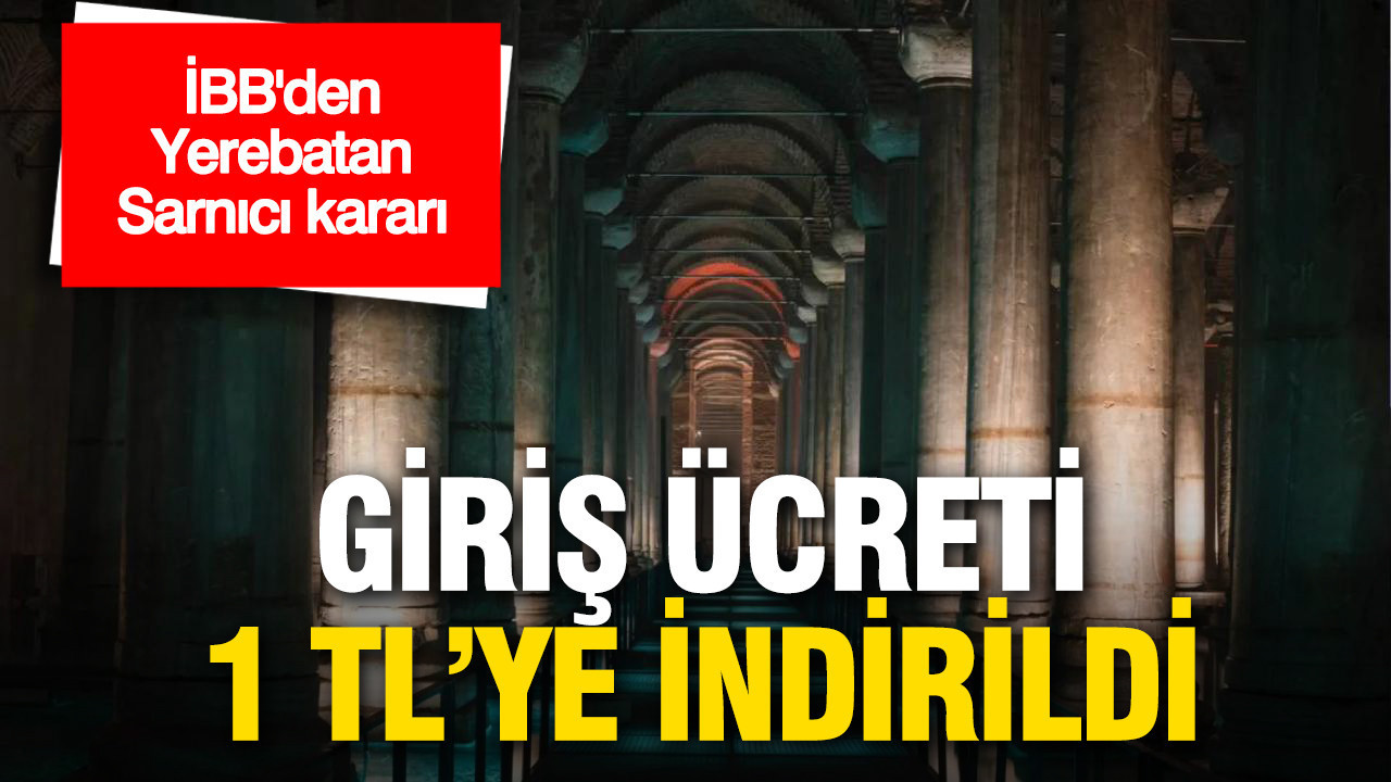 İBB’den Yerebatan Sarnıcı kararı: Giriş ücreti 1 TL’ye indirildi