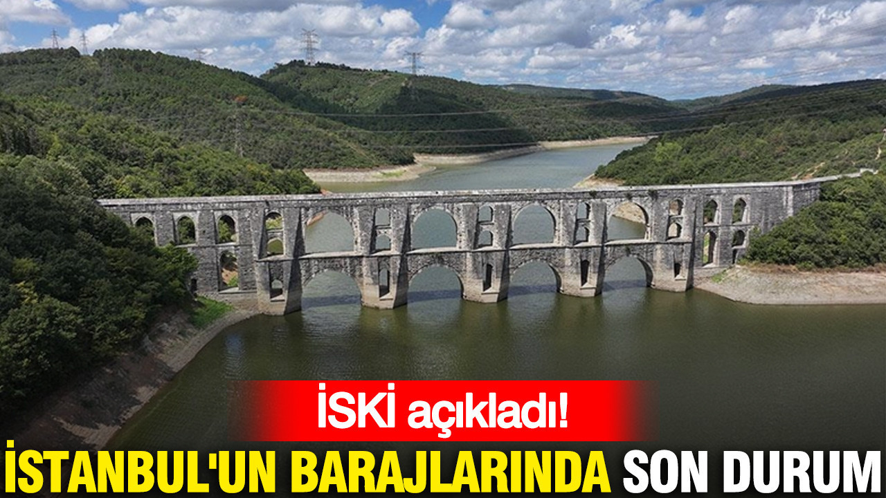 İSKİ açıkladı: İstanbul'un barajlarında son durum