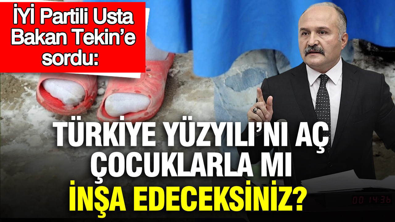 İYİ Partili Usta, Bakan Tekin’e sordu: Türkiye Yüzyılı’nı aç çocuklarla mı inşa edeceksiniz?