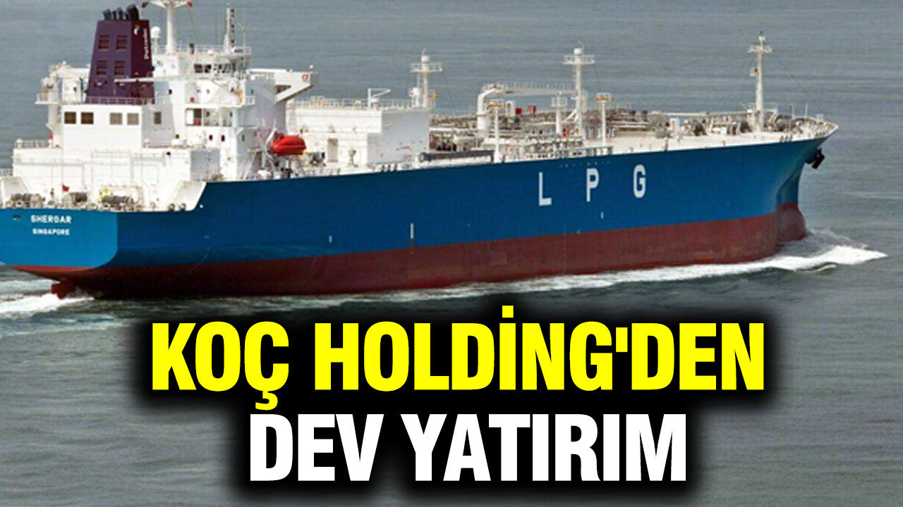 Koç Holding'den dev 'LPG' yatırımı