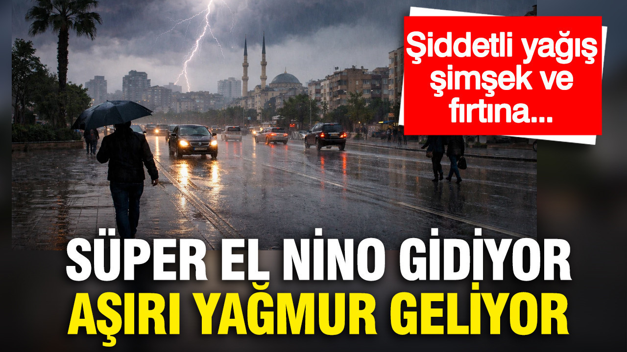 Meteoroloji açıkladı: El Nino gidiyor sağanak yağış geliyor
