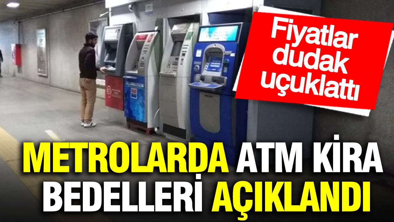 Metrolarda ATM kira bedelleri açıklandı: Fiyatlar dudak uçuklatacak cinsten...
