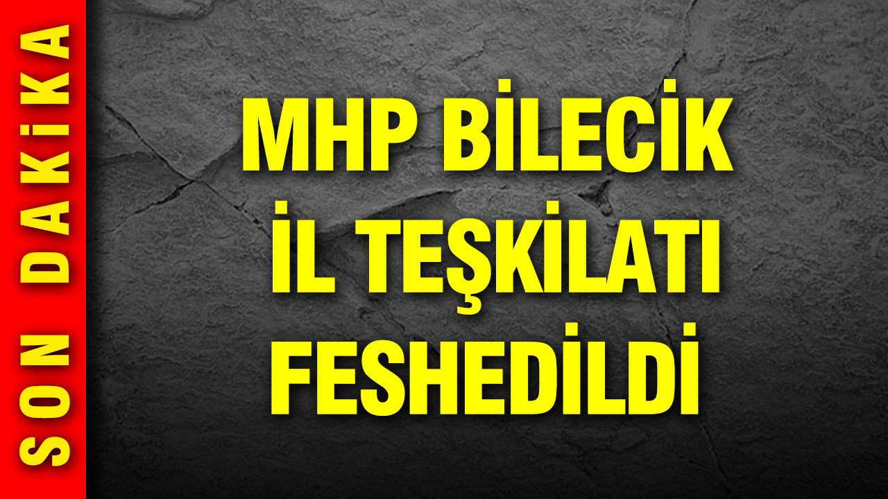 MHP Bilecik İl Teşkilatı da feshedildi