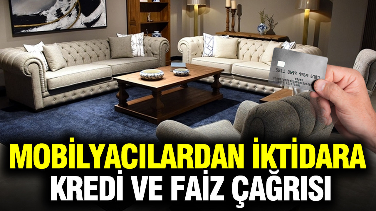 Mobilya temsilcilerinden iktidara kredi ve faiz çağrısı