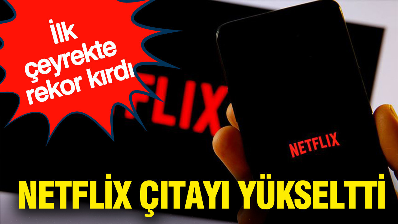 Netflix çıtayı yükseltti, İlk çeyrekte rekor kırdı