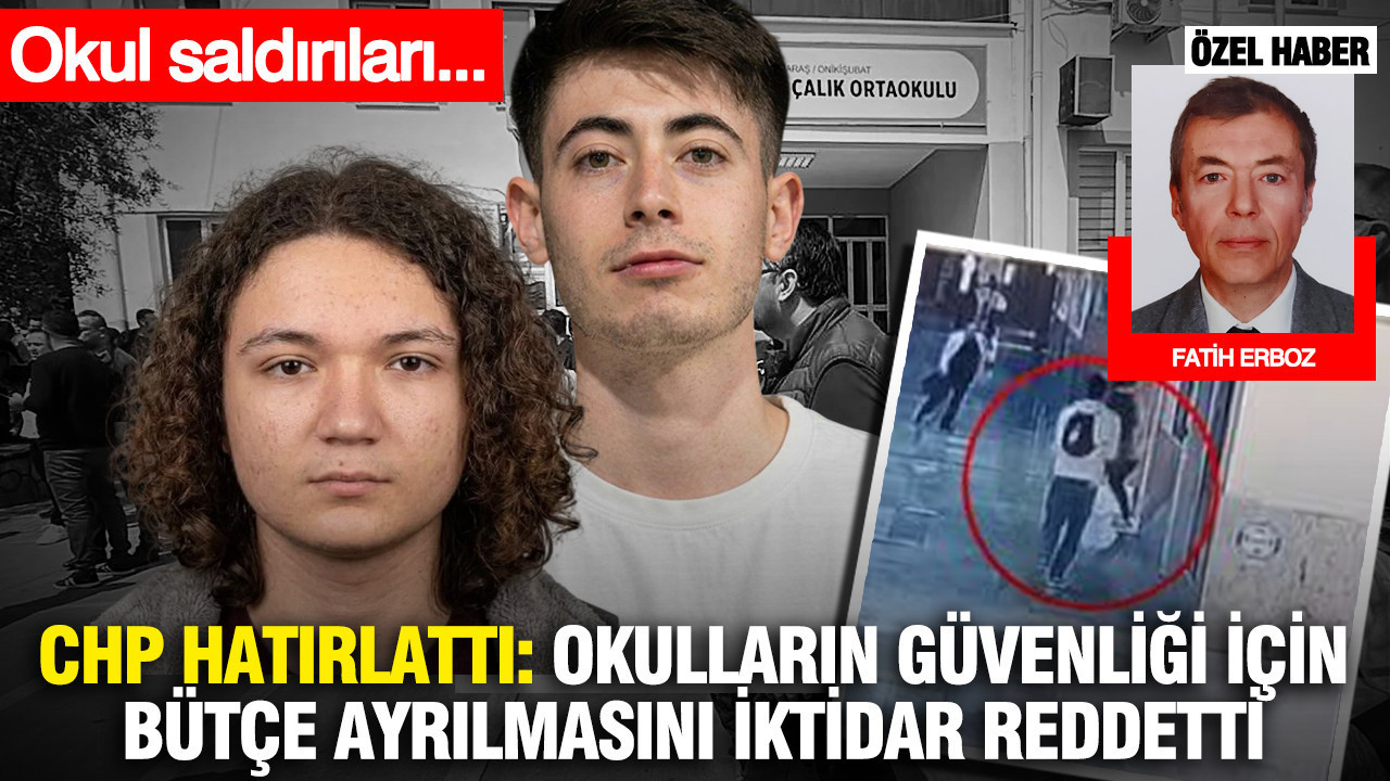 Okul saldırıları… CHP hatırlattı: Okulların güvenliği için bütçe ayrılmasını iktidar reddetti