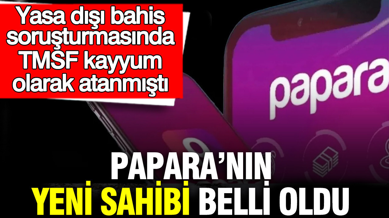 Papara’nın yeni sahibi belli oldu: Yasa dışı bahis soruşturmasında TMSF kayyum olarak atanmıştı