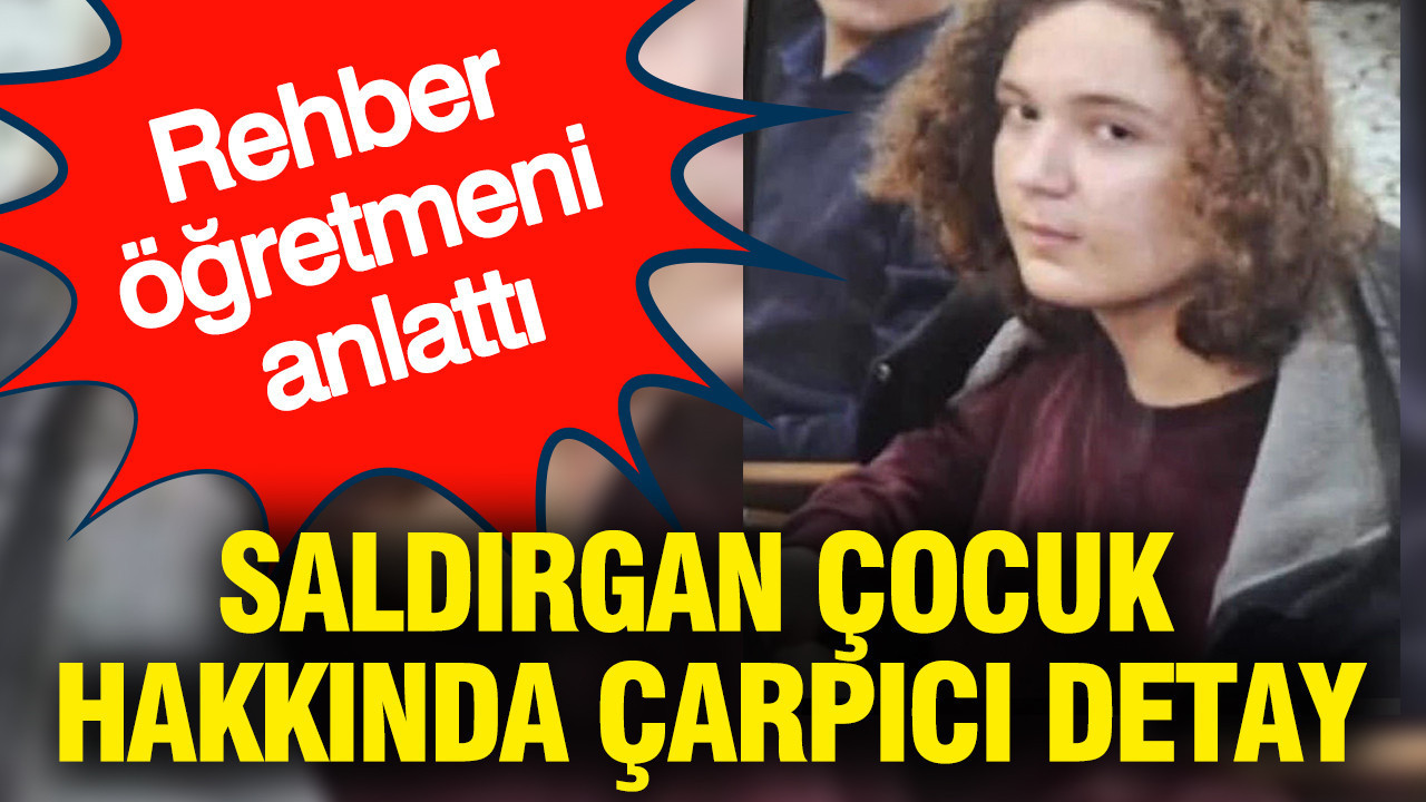 Saldırgan çocuk hakkında çarpıcı detay: Rehber öğretmeni anlattı