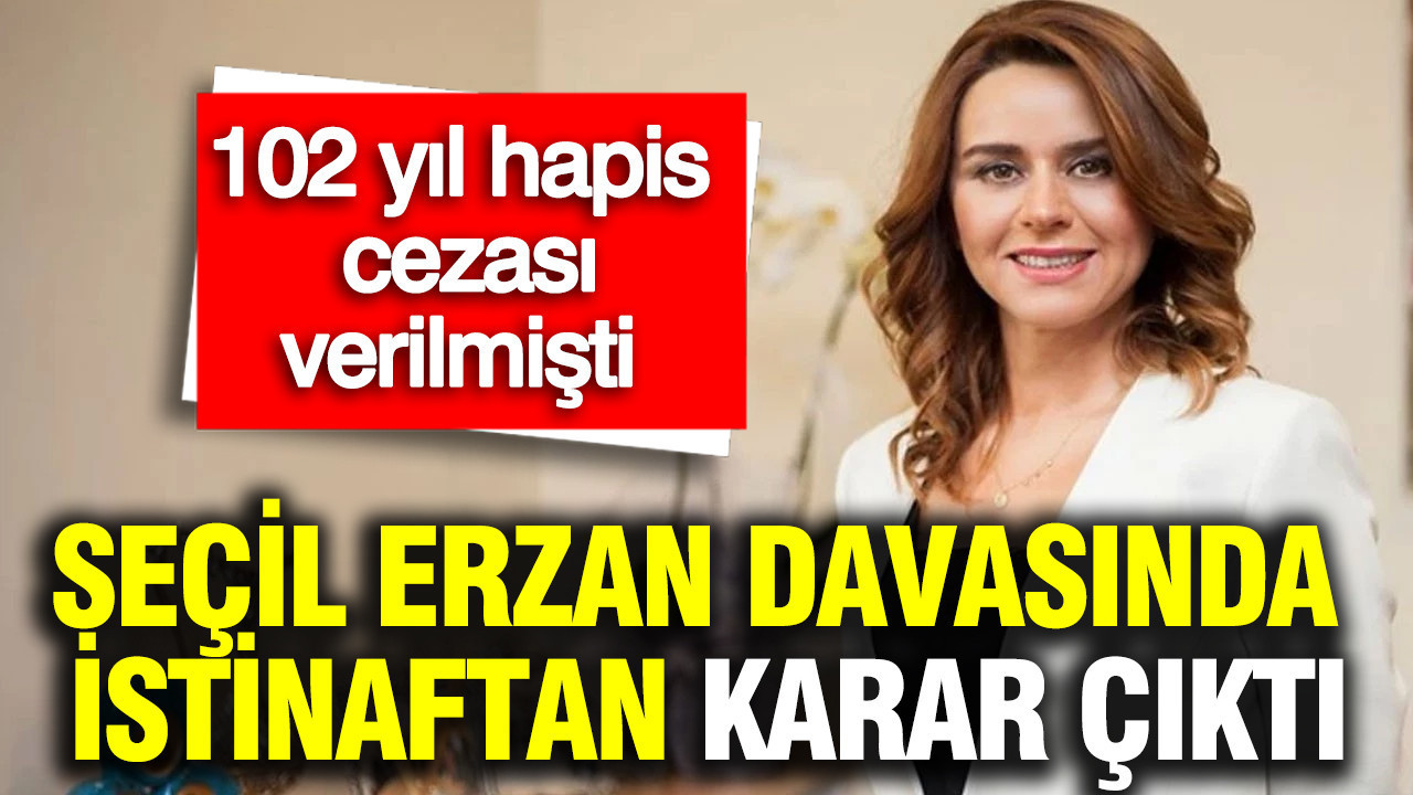 Seçil Erzan davasında istinaftan karar çıktı: 102 yıl hapis cezası verilmişti