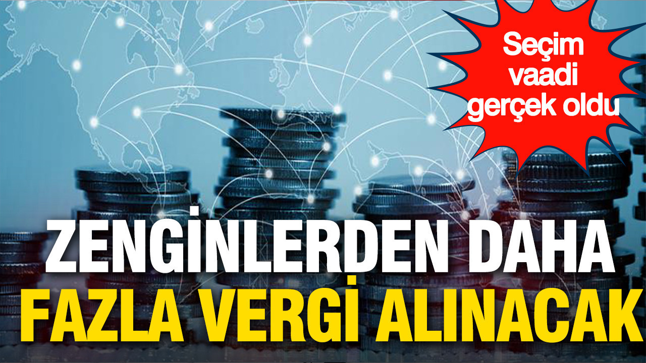 Seçim vaadi gerçek oldu: Zenginlerden daha fazla vergi alınacak