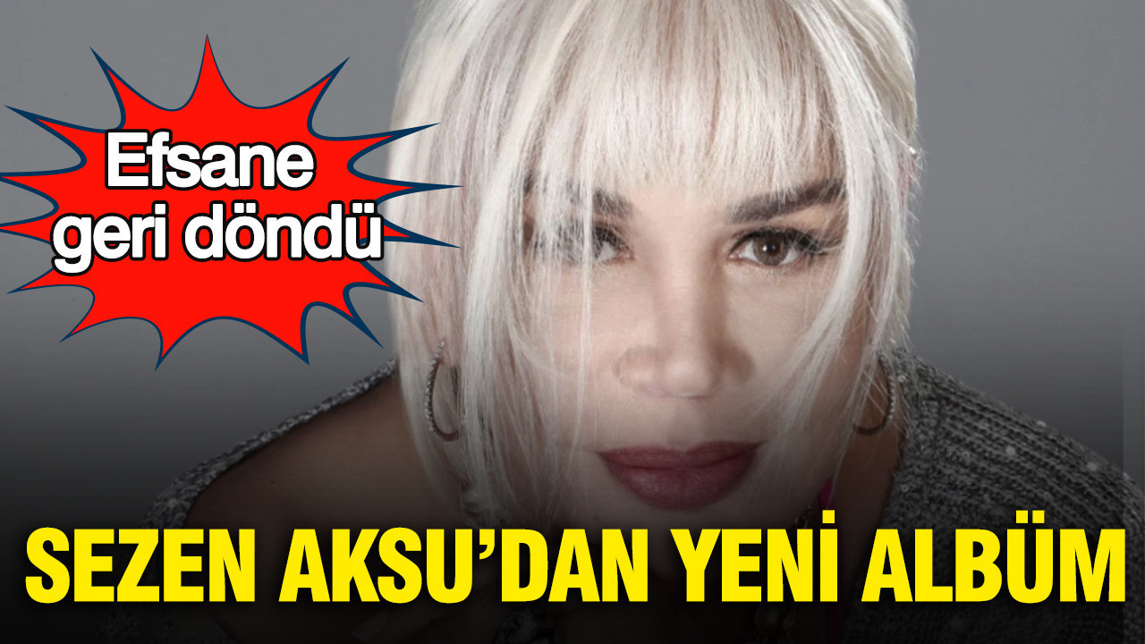 Sezen Aksu’dan yeni albüm: Efsane geri döndü