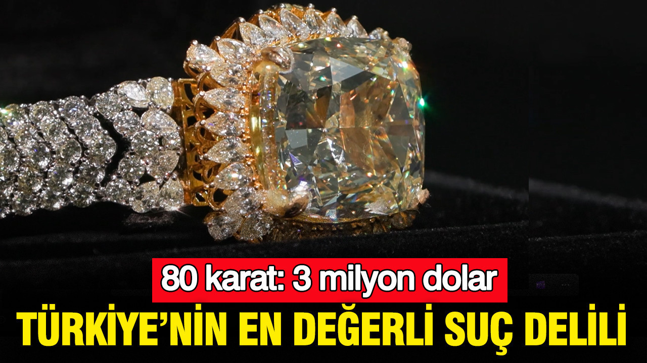 Türkiye’nin en değerli suç delili: 80 karat: 3 milyon dolar