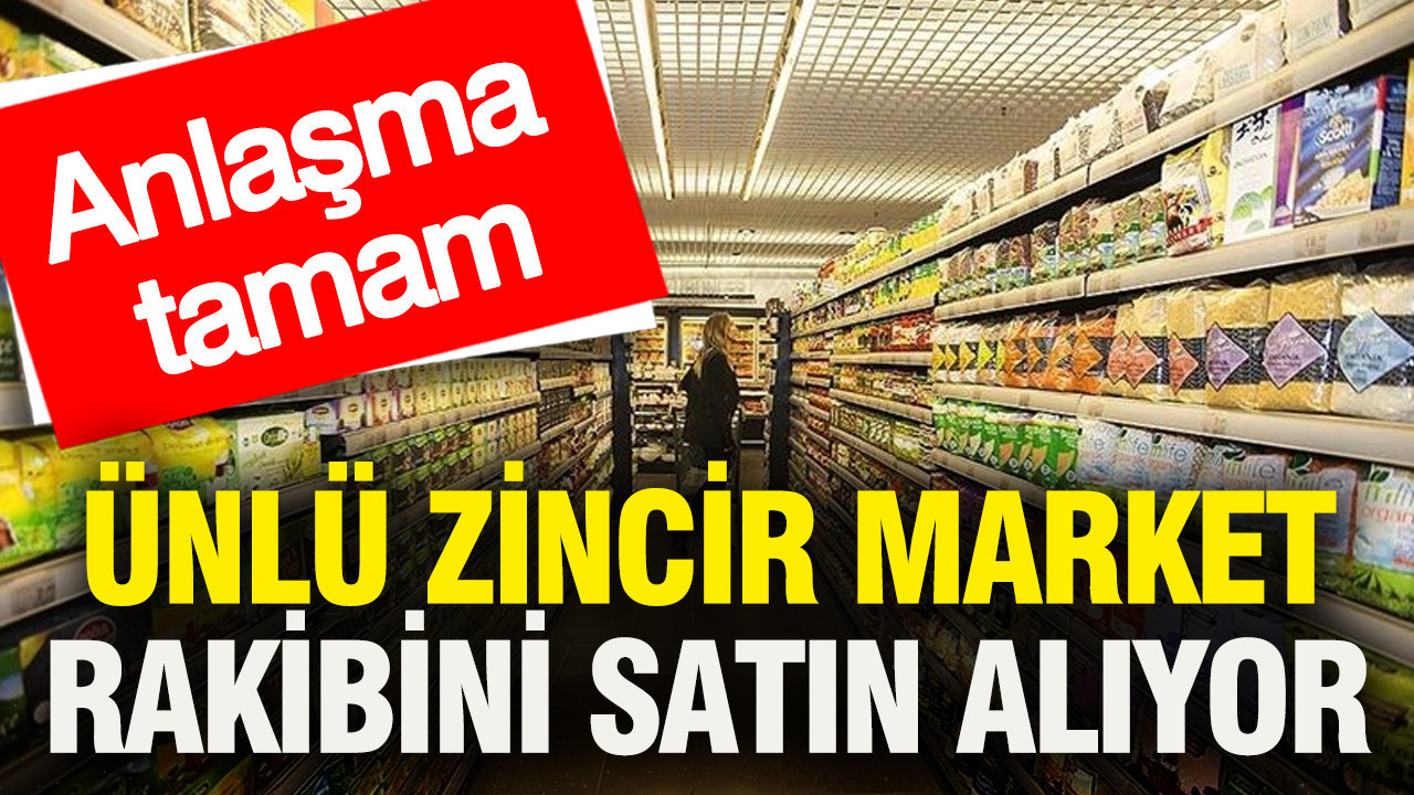 Ünlü zincir market rakibini satın alıyor: Anlaşma tamam