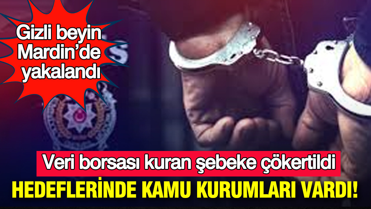 Veri borsası kuran şebeke çökertildi: Hedeflerinde kamu kurumları vardı: Gizli beyin Mardin’de yakalandı