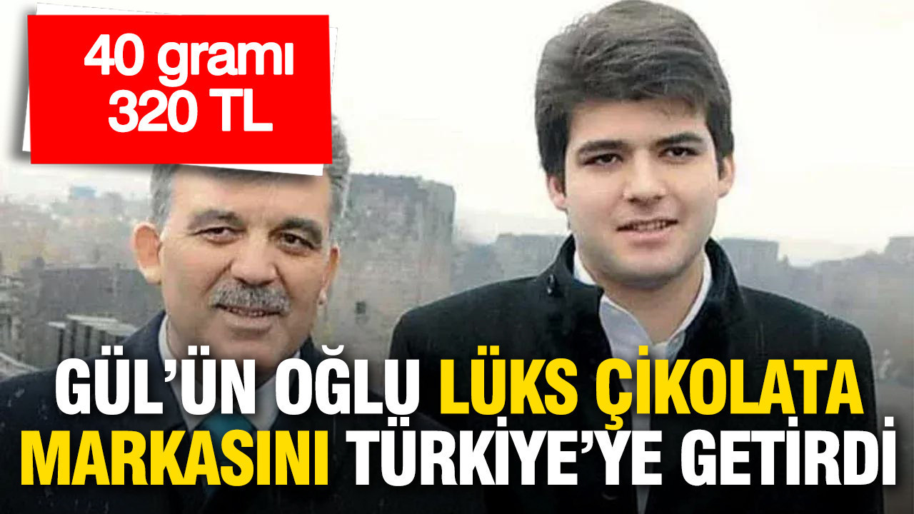 Abdullah Gül’ün oğlu lüks çikolata markasını Türkiye’ye getirdi