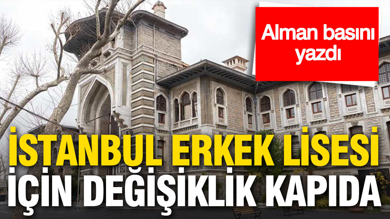 Alman gazetesi yazdı: İstanbul Erkek Lisesi’nde değişiklik kapıda